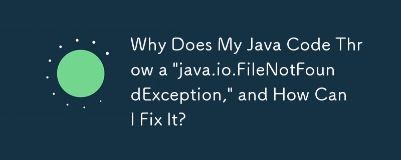 Why Does My Java Code Throw a \'java.io.FileNotFoundException,\' and How Can I Fix It?