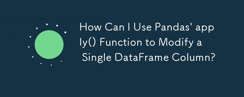 How Can I Use Pandas\' apply() Function to Modify a Single DataFrame Column?