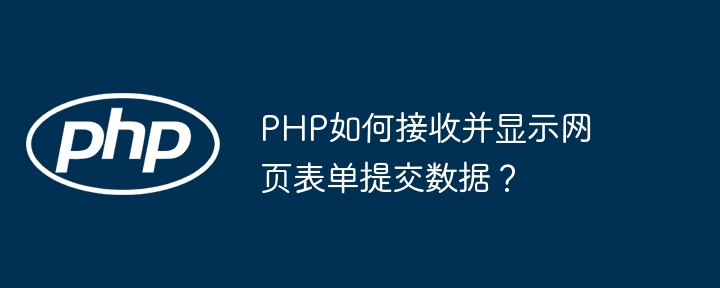 PHP如何接收并显示网页表单提交数据？ - 小浪资源网