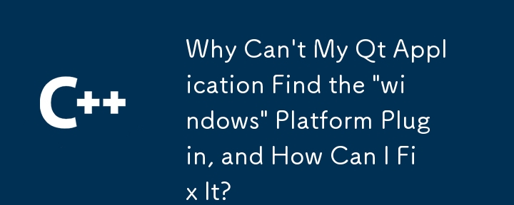 Why Can't My Qt Application Find the 'windows' Platform Plugin, and How Can I Fix It?