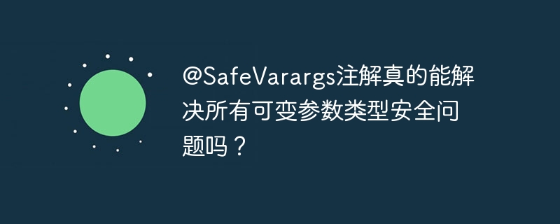 @SafeVarargs注解真的能解决所有可变参数类型安全问题吗？ - 小浪资源网