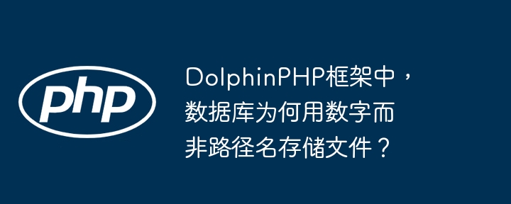 dolphinphp框架中，数据库为何用数字而非路径名存储文件？