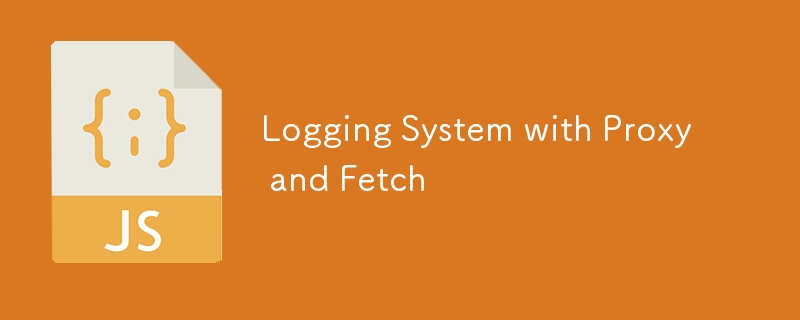 Logging System with Proxy and Fetch - 小浪资源网