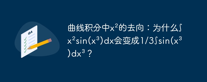 曲线积分中x²的去向：为什么∫x²sin(x³)dx会变成1/3∫sin(x³)dx³？