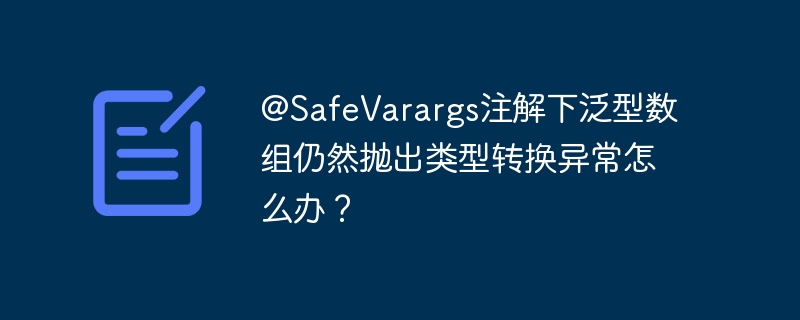 @SafeVarargs注解下泛型数组仍然抛出类型转换异常怎么办？ - 小浪资源网