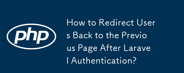 How to Redirect Users Back to the Previous Page After Laravel Authentication?