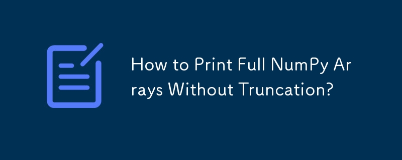 How to Print Full NumPy Arrays Without Truncation?