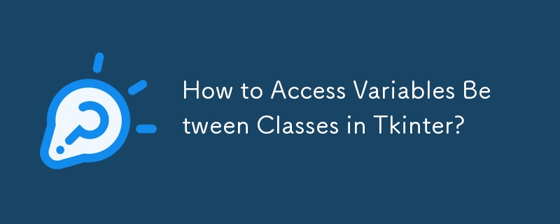 How to Access Variables Between Classes in Tkinter?