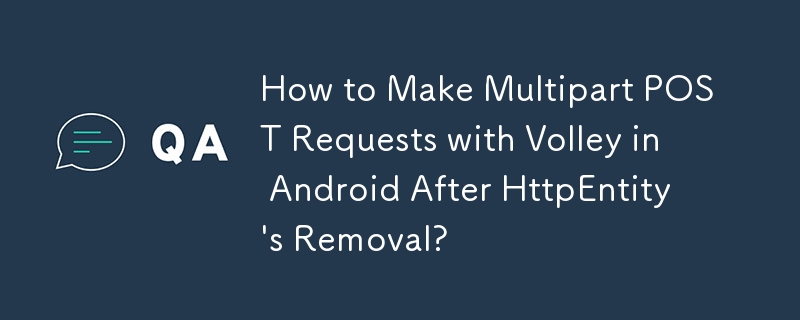 How to Make Multipart POST Requests with Volley in Android After HttpEntity's Removal?