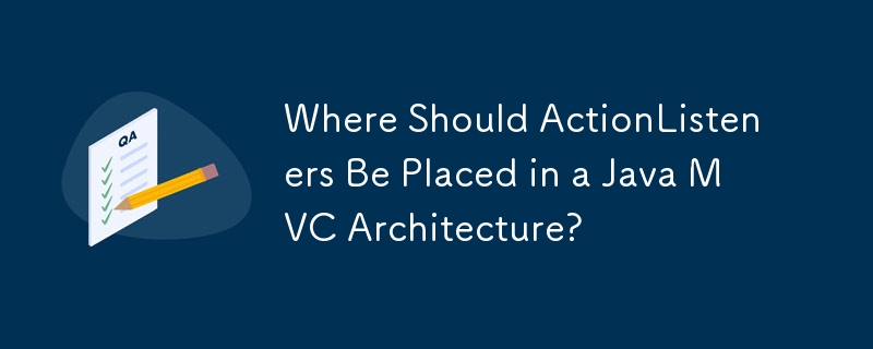 Where Should ActionListeners Be Placed in a Java MVC Architecture?