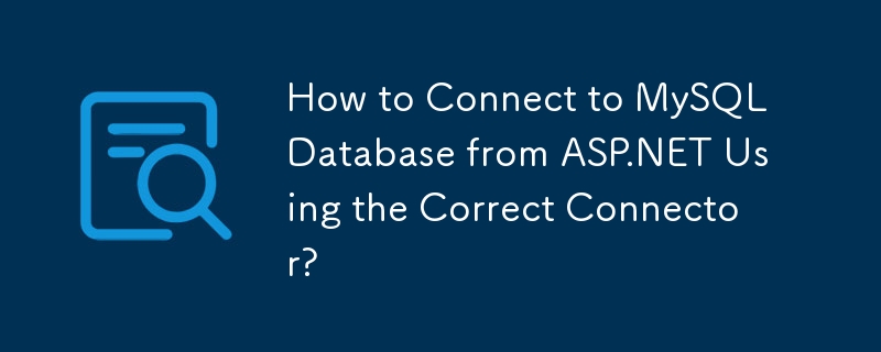 How to Connect to MySQL Database from ASP.NET Using the Correct Connector?