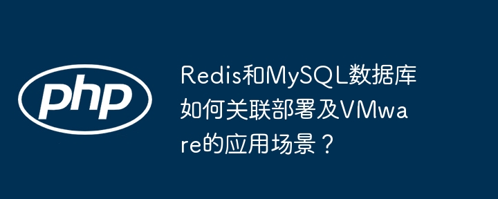 redis和mysql数据库如何关联部署及vmware的应用场景？