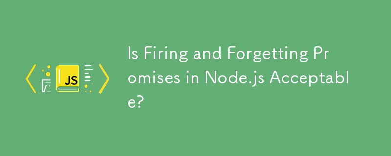 Is Firing and Forgetting Promises in Node.js Acceptable?