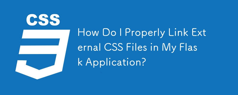 How Do I Properly Link External CSS Files in My Flask Application?