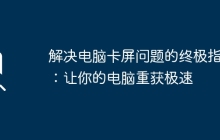 解决电脑卡屏问题的终极指南：让你的电脑重获极速