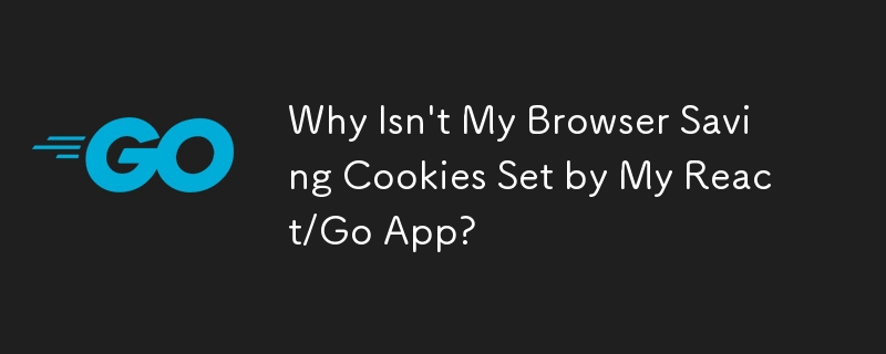 Why Isn\'t My Browser Saving Cookies Set by My React/Go App?