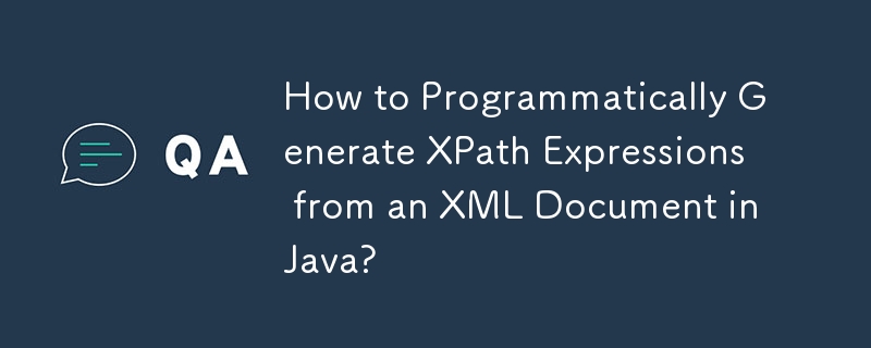 How to Programmatically Generate XPath Expressions from an XML Document in Java?