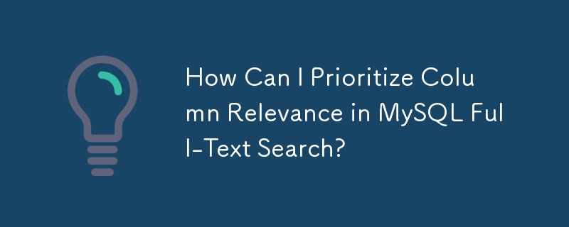 How Can I Prioritize Column Relevance in MySQL Full-Text Search?