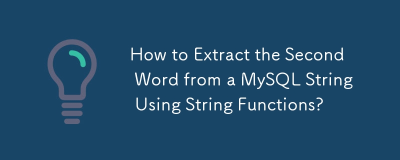 How to Extract the Second Word from a MySQL String Using String Functions?