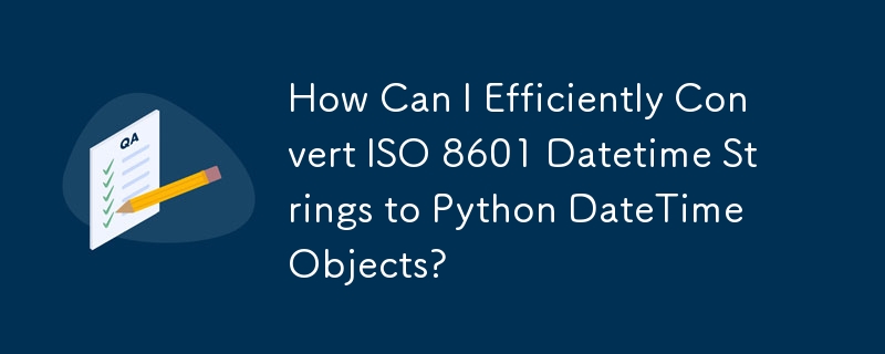 ISO 8601 날짜/시간 문자열을 Python DateTime 개체로 효율적으로 변환하려면 어떻게 해야 합니까?