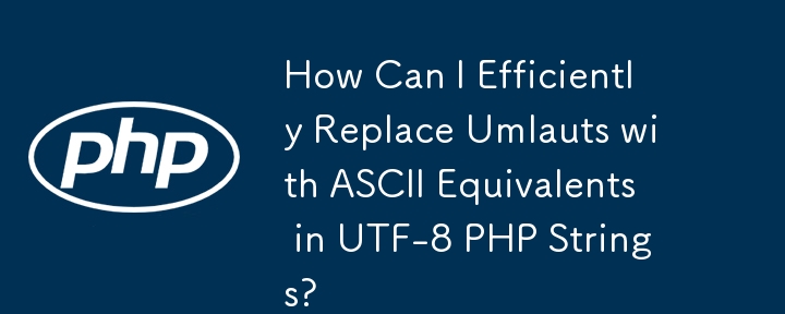 How Can I Efficiently Replace Umlauts with ASCII Equivalents in UTF-8 PHP Strings?