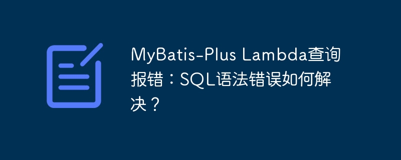 MyBatis-Plus Lambda查询报错：SQL语法错误如何解决？ - 小浪资源网