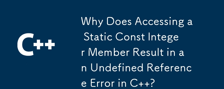 Why Does Accessing a Static Const Integer Member Result in an Undefined Reference Error in C  ?