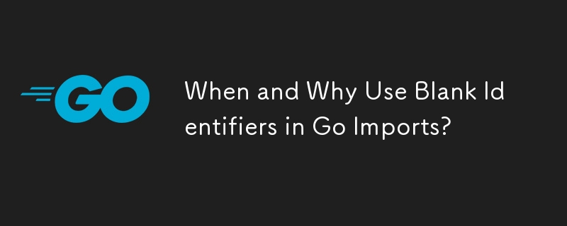 When and Why Use Blank Identifiers in Go Imports?