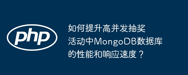 如何提升高并发抽奖活动中MongoDB数据库的性能和响应速度？ - 小浪资源网