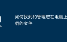 如何找到和管理您在电脑上下载的文件