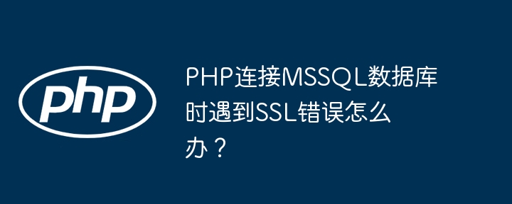 PHP连接MSSQL数据库时遇到SSL错误怎么办？ - 小浪资源网