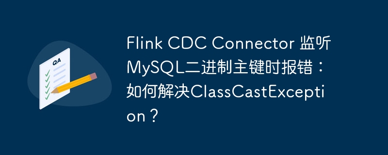 flink cdc connector 监听mysql二进制主键时报错：如何解决classcastexception？