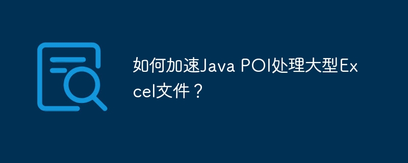 如何加速java poi处理大型excel文件？