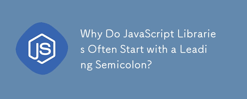 Why Do JavaScript Libraries Often Start with a Leading Semicolon?