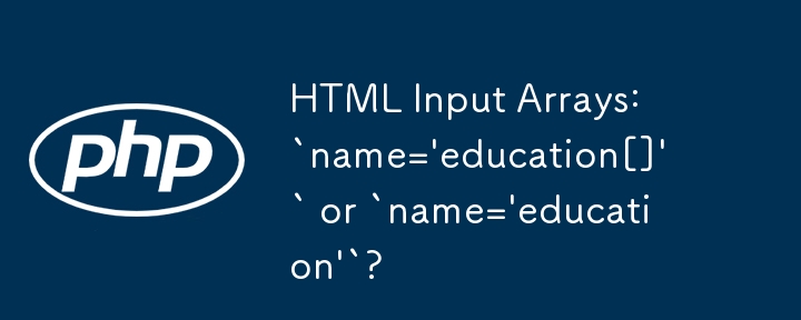 HTML Input Arrays: `name='education[]'` or `name='education'`?