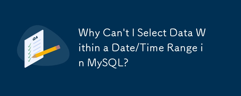 Why Can\'t I Select Data Within a Date/Time Range in MySQL?