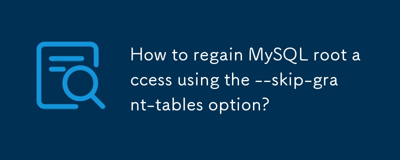 如何使用 --skip-grant-tables 選項重新取得 MySQL root 存取權限？