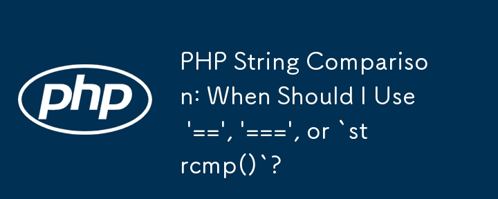 PHP String Comparison: When Should I Use '==', '===', or `strcmp()`?