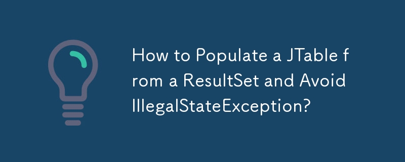 How to Populate a JTable from a ResultSet and Avoid IllegalStateException?