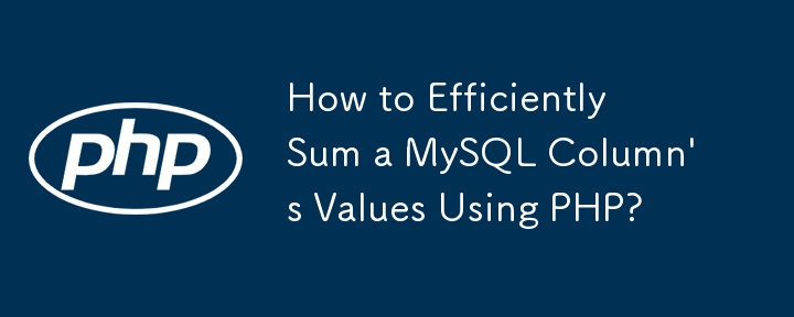 How to Efficiently Sum a MySQL Column\'s Values Using PHP?