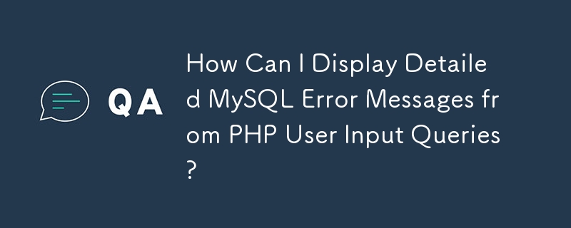 How Can I Display Detailed MySQL Error Messages from PHP User Input Queries?