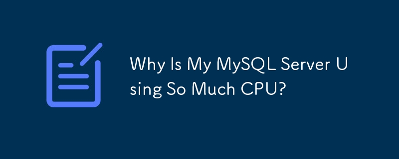 MySQL サーバーが非常に多くの CPU を使用するのはなぜですか?