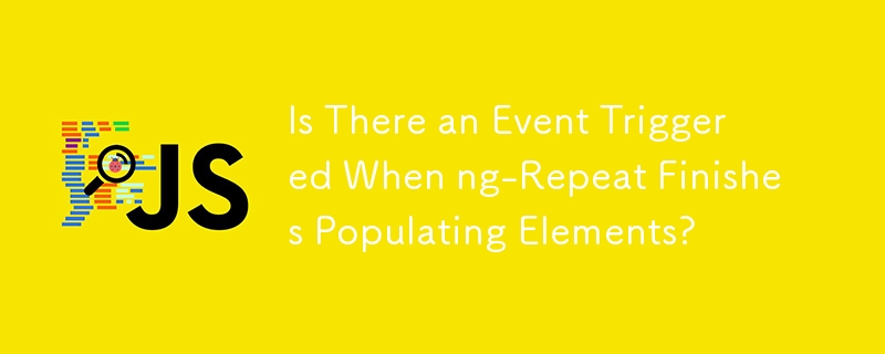 Is There an Event Triggered When ng-Repeat Finishes Populating Elements?