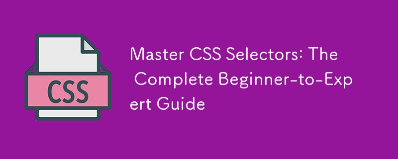 Master CSS Selectors: The Complete Beginner-to-Expert Guide