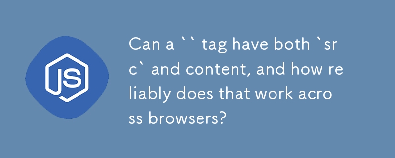 Can a `` tag have both `src` and content, and how reliably does that work across browsers?