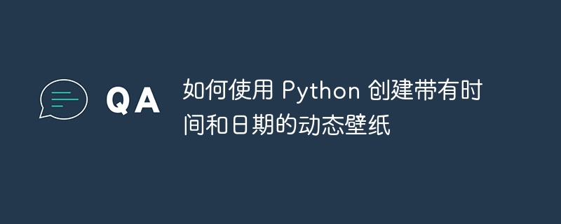如何使用 python 创建带有时间和日期的动态壁纸