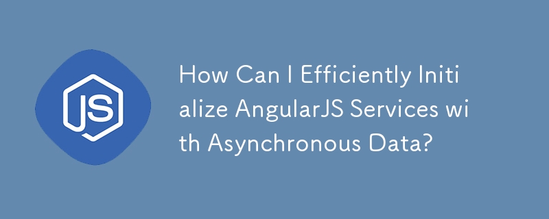 非同期データを使用して AngularJS サービスを効率的に初期化するにはどうすればよいですか?