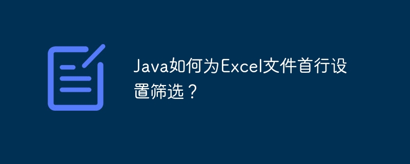 Java如何为Excel文件首行设置筛选？