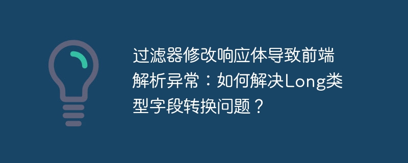 过滤器修改响应体导致前端解析异常：如何解决Long类型字段转换问题？ - 小浪资源网