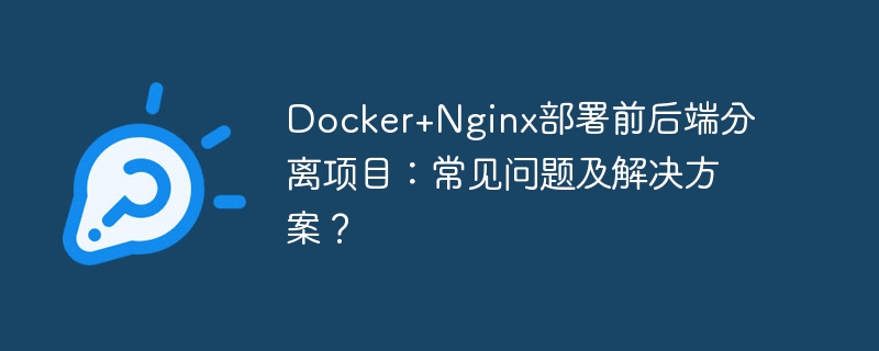 docker+nginx部署前后端分离项目：常见问题及解决方案？